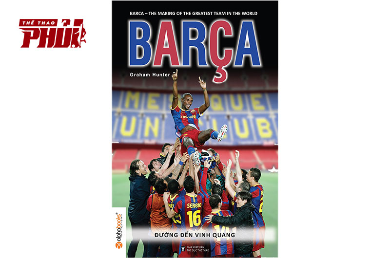 Barca: Hành trình tới vinh quang của đội bóng vĩ đại nhất hành tinh