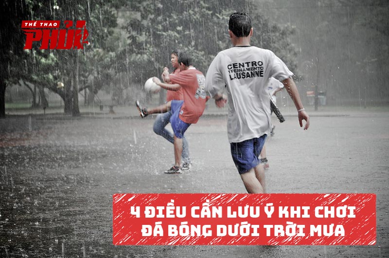4 điều cần lưu ý khi chơi đá bóng dưới trời mưa