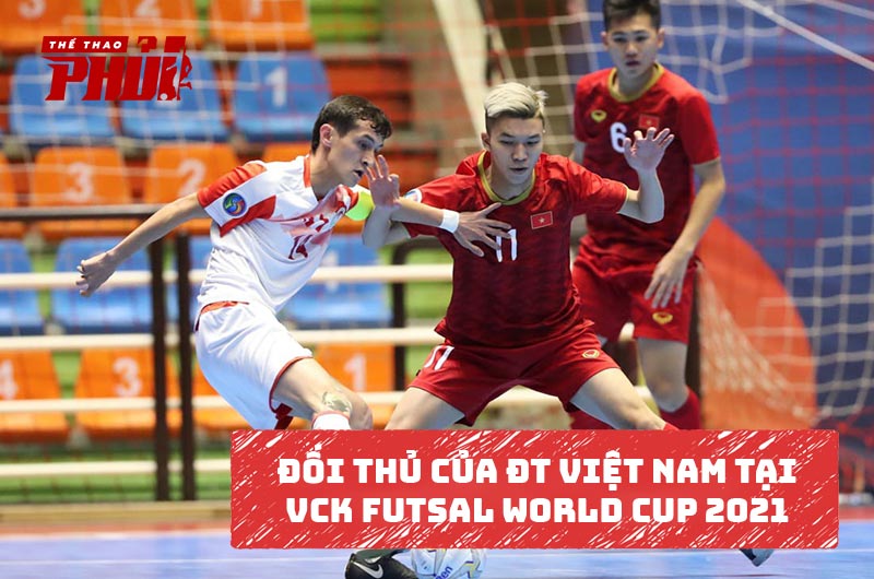 Đối thủ của ĐT Việt Nam tại VCK Futsal World Cup 2021