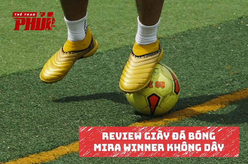 Review giày Mira Winner – Đôi giày đá bóng không dây đầu tiên đến từ một thương hiệu Việt