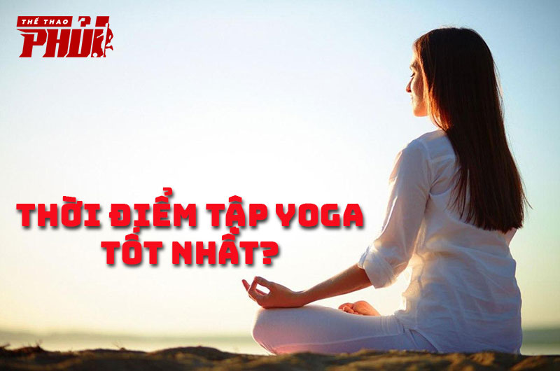Tập Yoga buổi sáng, chiều hay tối là tốt nhất?