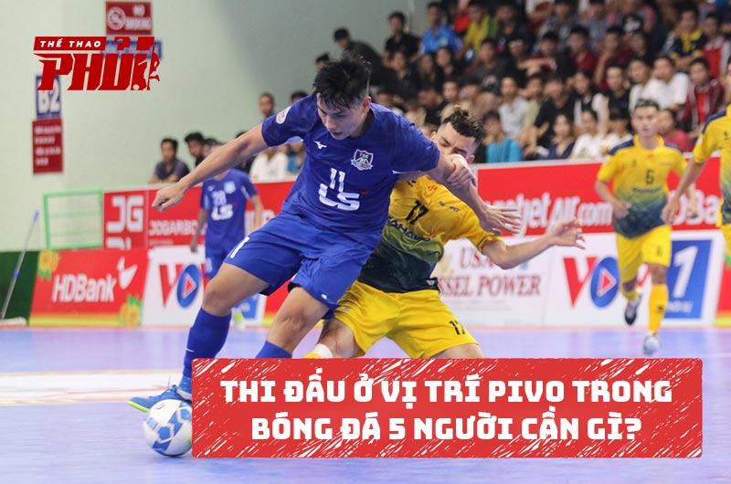 Thi đấu ở vị trí Pivo (tiền đạo) trong bóng đá 5 người (Futsal) cần những gì?