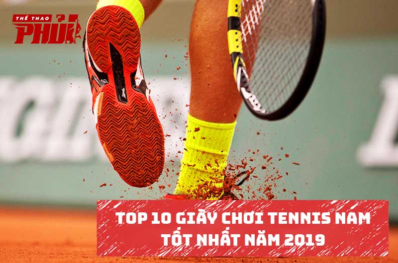 Top 10 giày chơi tennis nam tốt nhất năm 2019