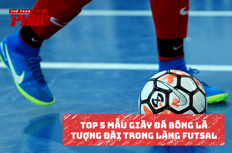 Top 5 mẫu giày đá bóng là tượng đài trong làng Futsal thế giới