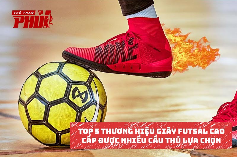 Top 5 thương hiệu giày Futsal cao cấp được nhiều cầu thủ sử dụng