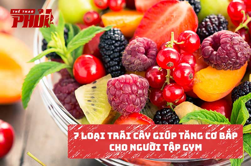 Top 7 loại trái cây giúp tăng cơ bắp cho người tập Gym